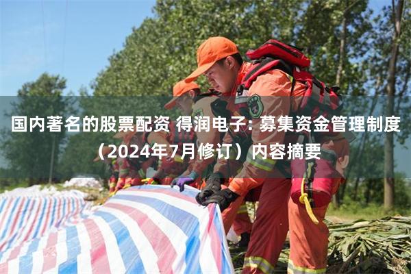 国内著名的股票配资 得润电子: 募集资金管理制度（2024年7月修订）内容摘要