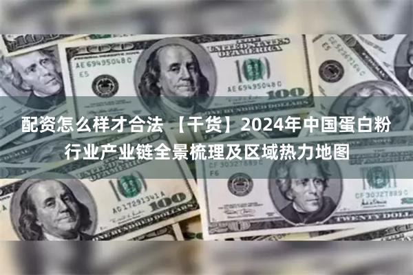 配资怎么样才合法 【干货】2024年中国蛋白粉行业产业链全景梳理及区域热力地图