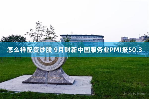 怎么样配资炒股 9月财新中国服务业PMI报50.3