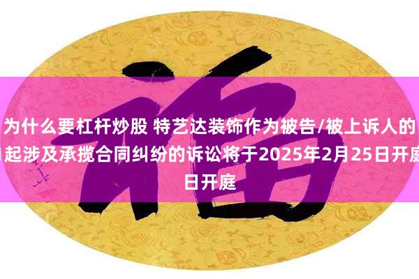 为什么要杠杆炒股 特艺达装饰作为被告/被上诉人的1起涉及承揽合同纠纷的诉讼将于2025年2月25日开庭