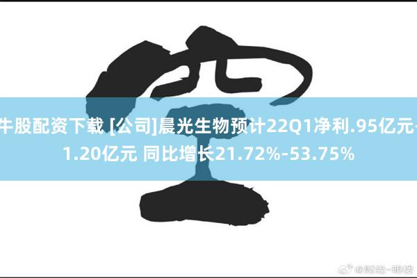 牛股配资下载 [公司]晨光生物预计22Q1净利.95亿元-1.20亿元 同比增长21.72%-53.75%